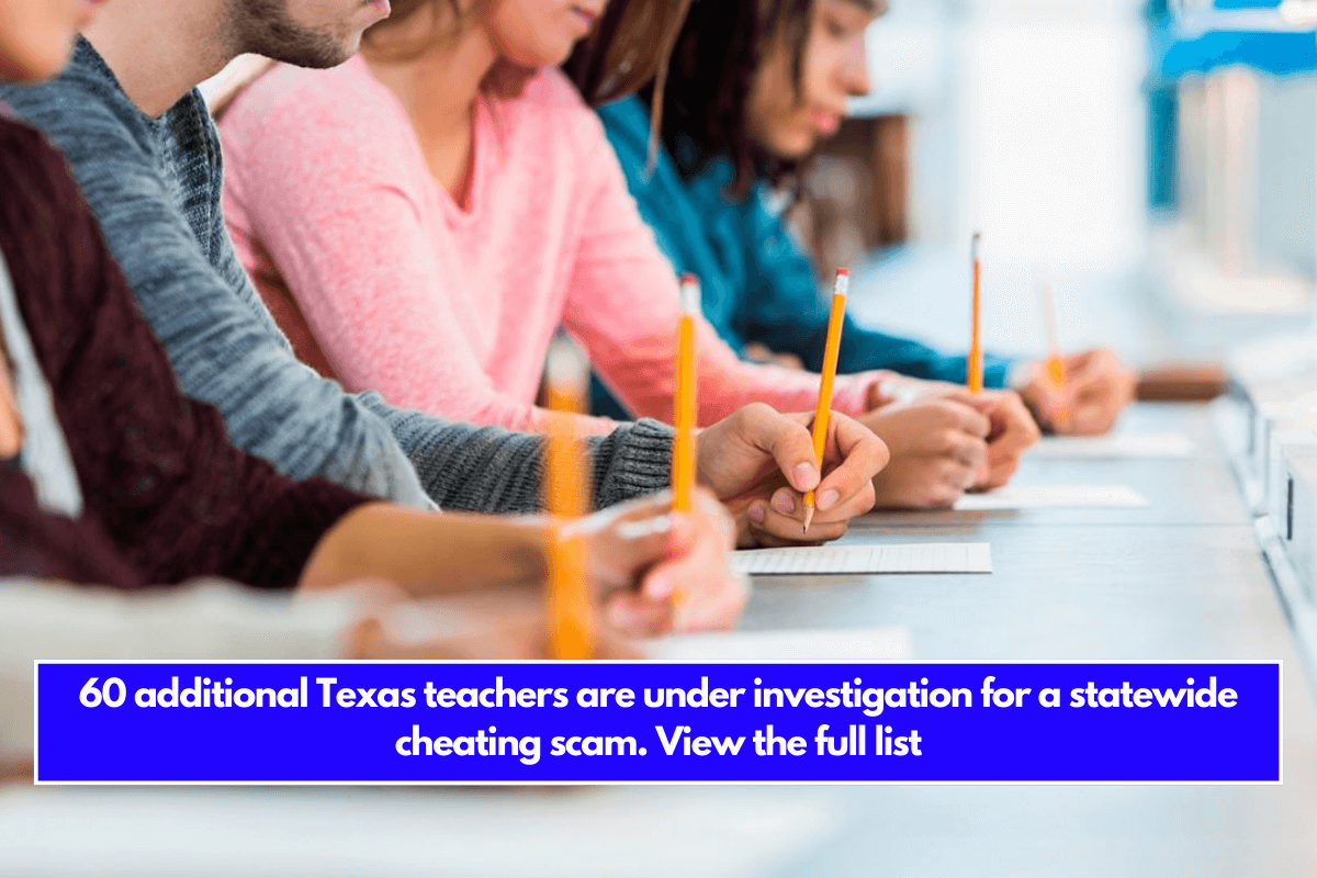 60 additional Texas teachers are under investigation for a statewide cheating scam. View the full list