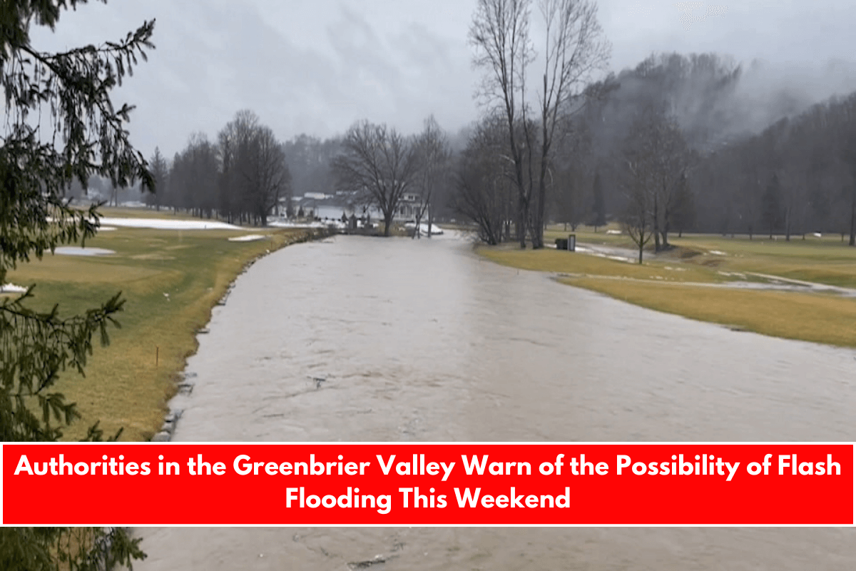 Authorities in the Greenbrier Valley Warn of the Possibility of Flash Flooding This Weekend