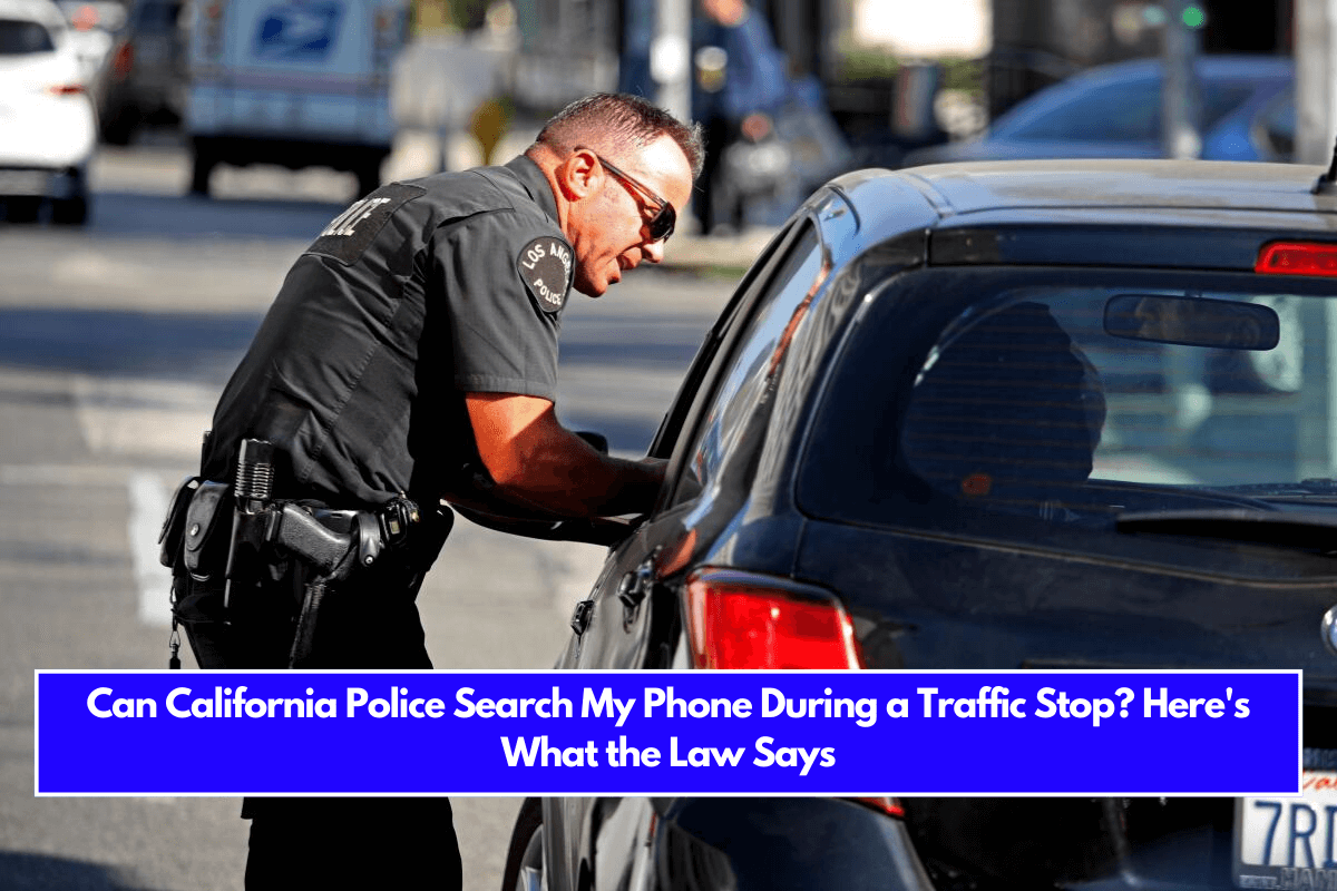 Can California Police Search My Phone During a Traffic Stop Here's What the Law Says