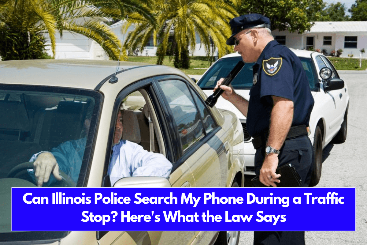 Can Illinois Police Search My Phone During a Traffic Stop Here's What the Law Says