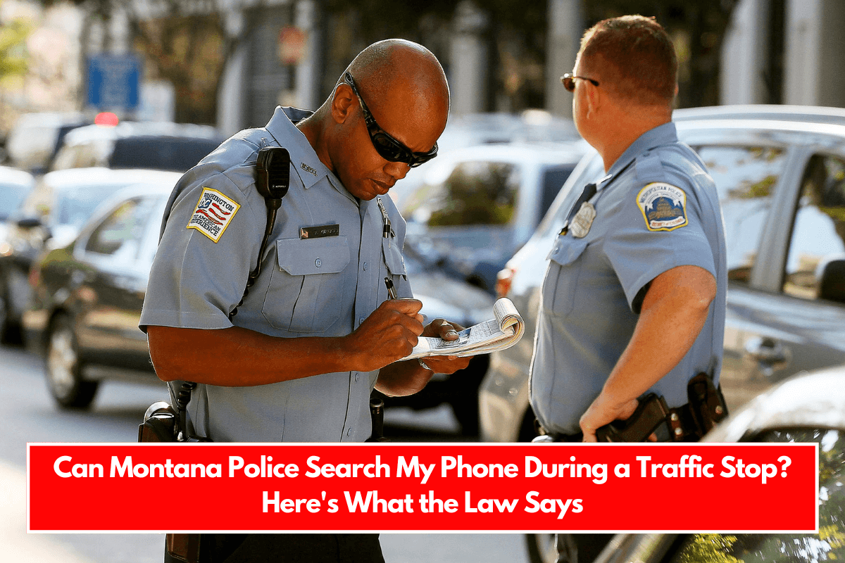 Can Montana Police Search My Phone During a Traffic Stop Here's What the Law Says