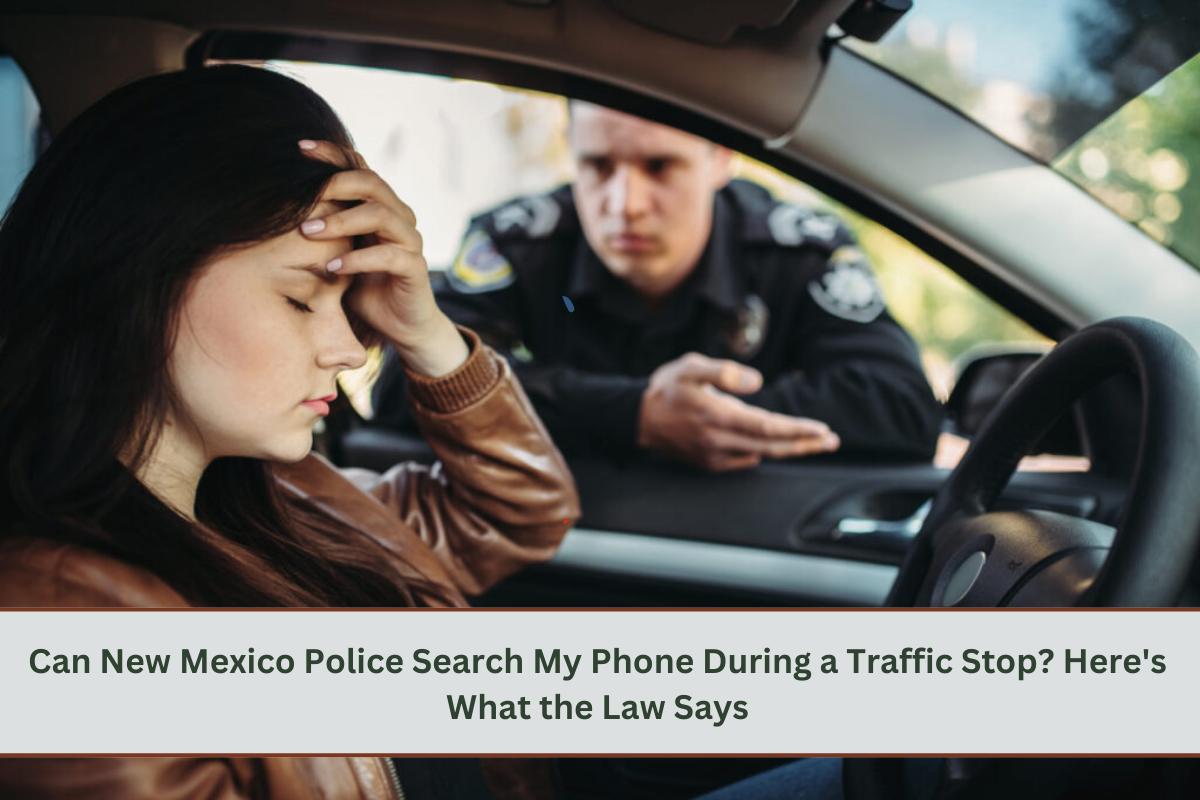 Can New Mexico Police Search My Phone During a Traffic Stop? Here's What the Law Says