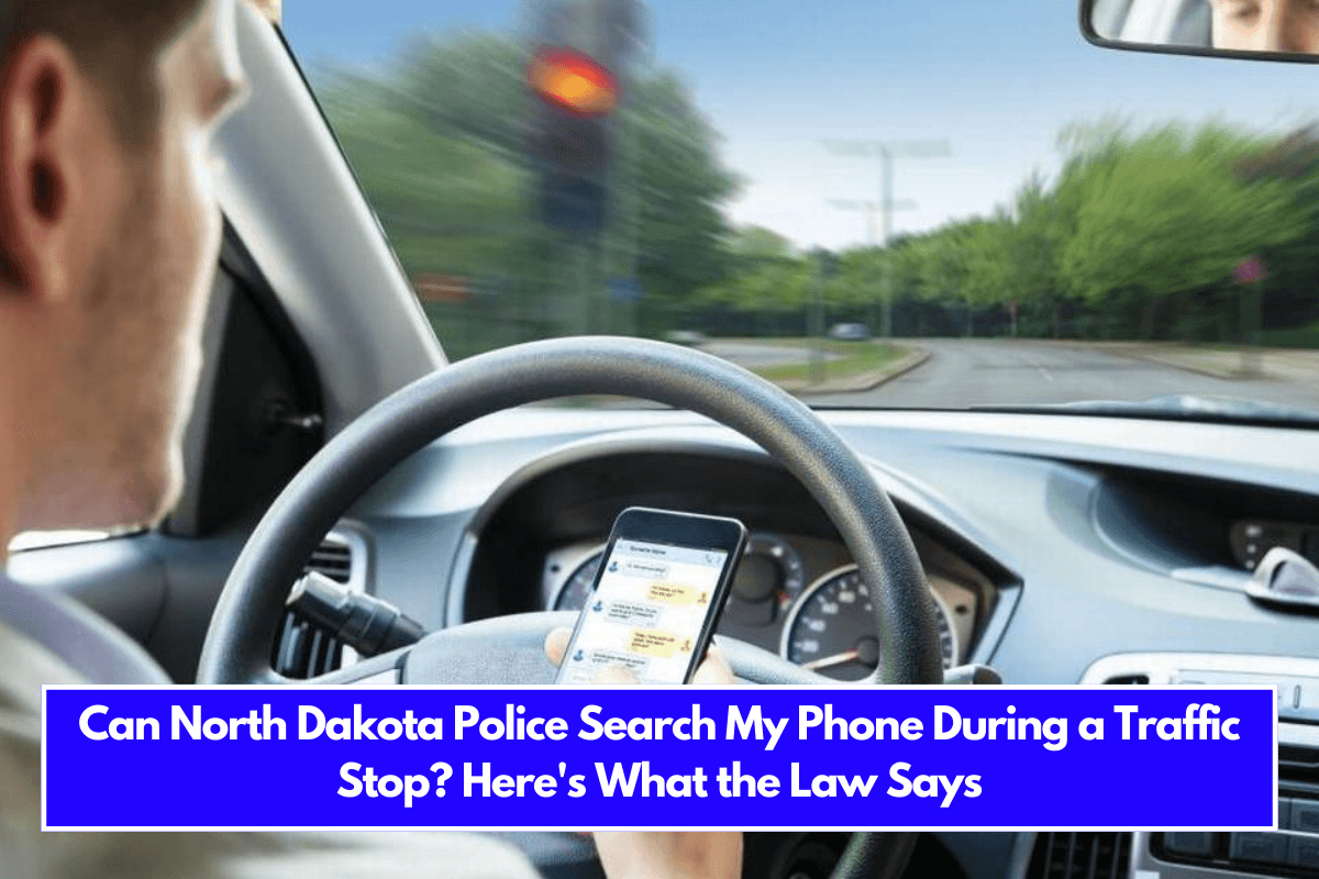 Can North Dakota Police Search My Phone During a Traffic Stop Here's What the Law Says