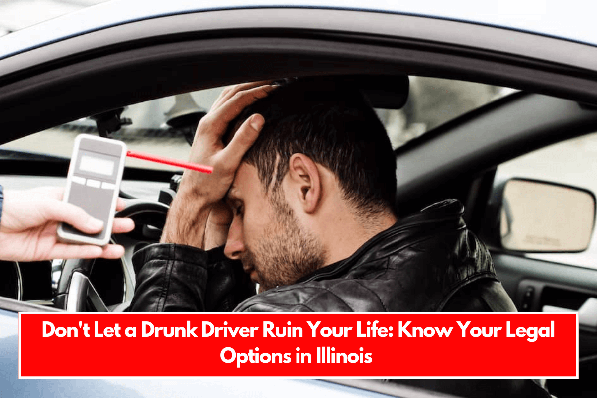 Don't Let a Drunk Driver Ruin Your Life Know Your Legal Options in Illinois