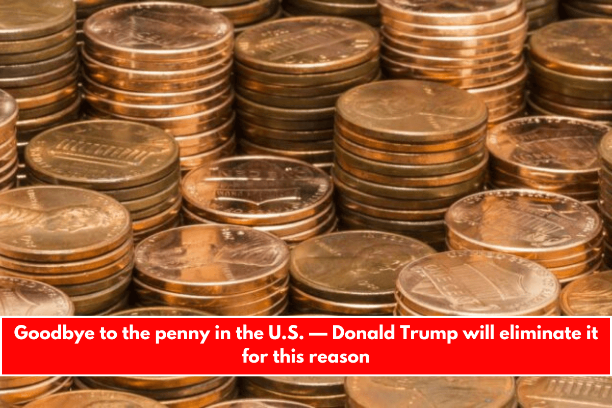 Goodbye to the penny in the U.S. — Donald Trump will eliminate it for this reason