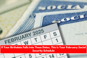 If Your Birthdate Falls Into These Dates, This Is Your February Social Security Schedule