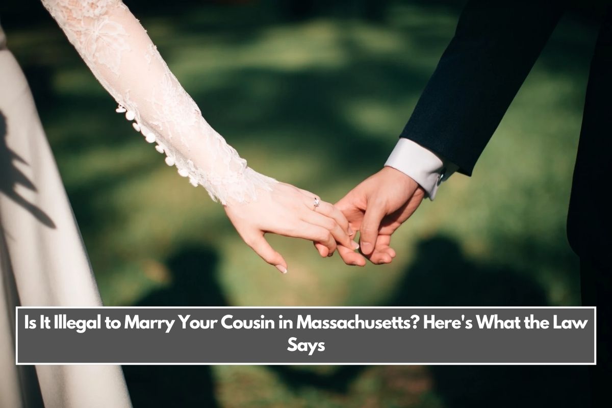 Is It Illegal to Marry Your Cousin in Massachusetts Here's What the Law Says