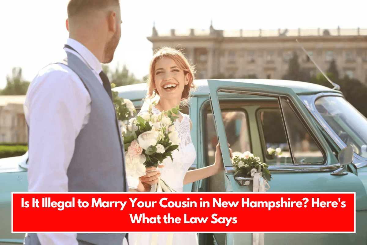 Is It Illegal to Marry Your Cousin in New Hampshire Here's What the Law Says