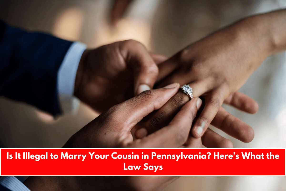 Is It Illegal to Marry Your Cousin in Pennsylvania Here's What the Law Says