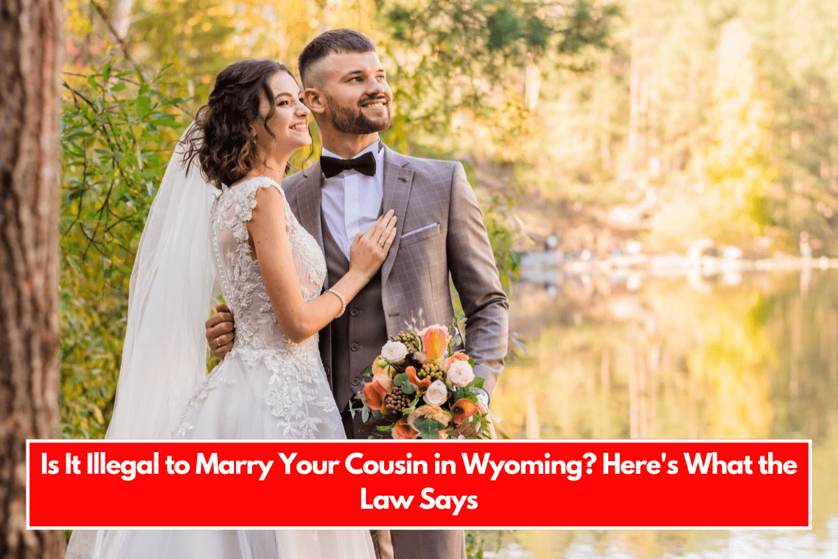 Is It Illegal to Marry Your Cousin in Wyoming Here's What the Law Says