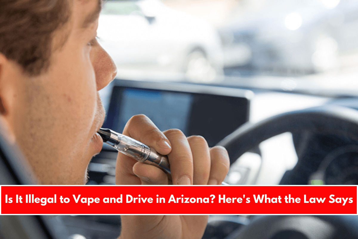 Is It Illegal to Vape and Drive in Arizona Here's What the Law Says