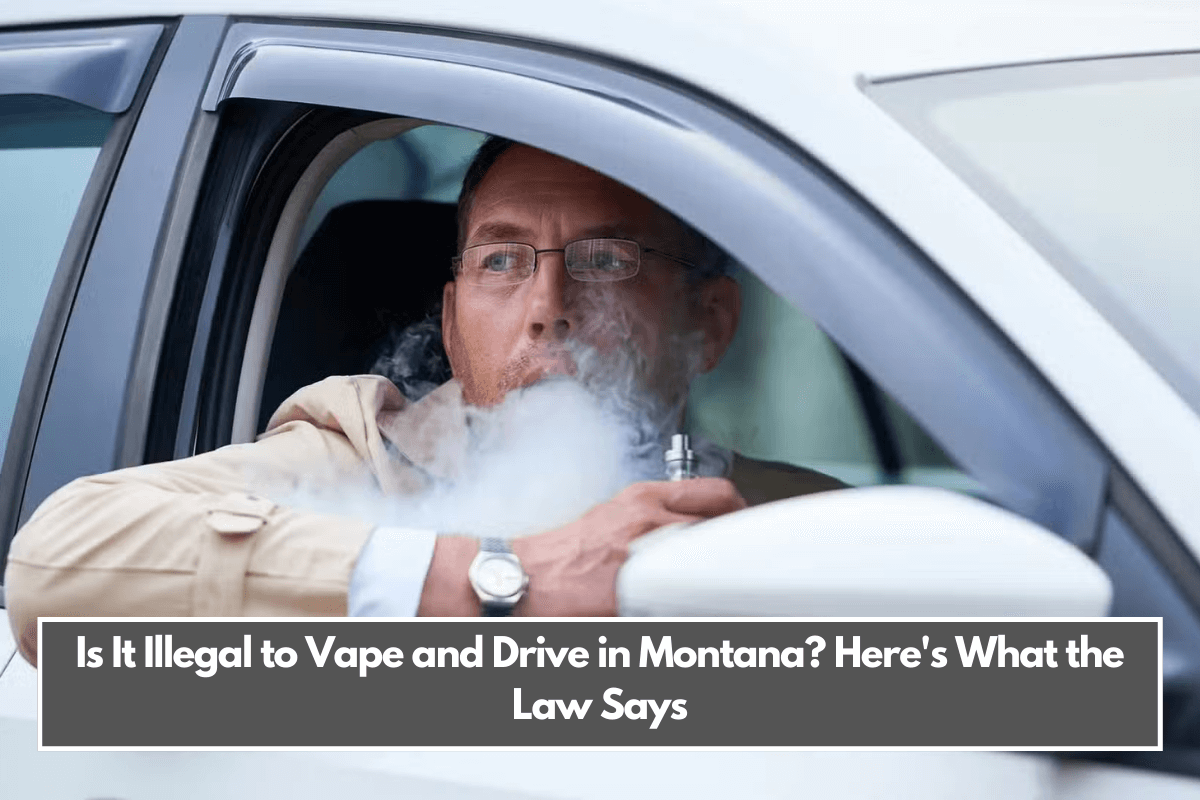 Is It Illegal to Vape and Drive in Montana Here's What the Law Says