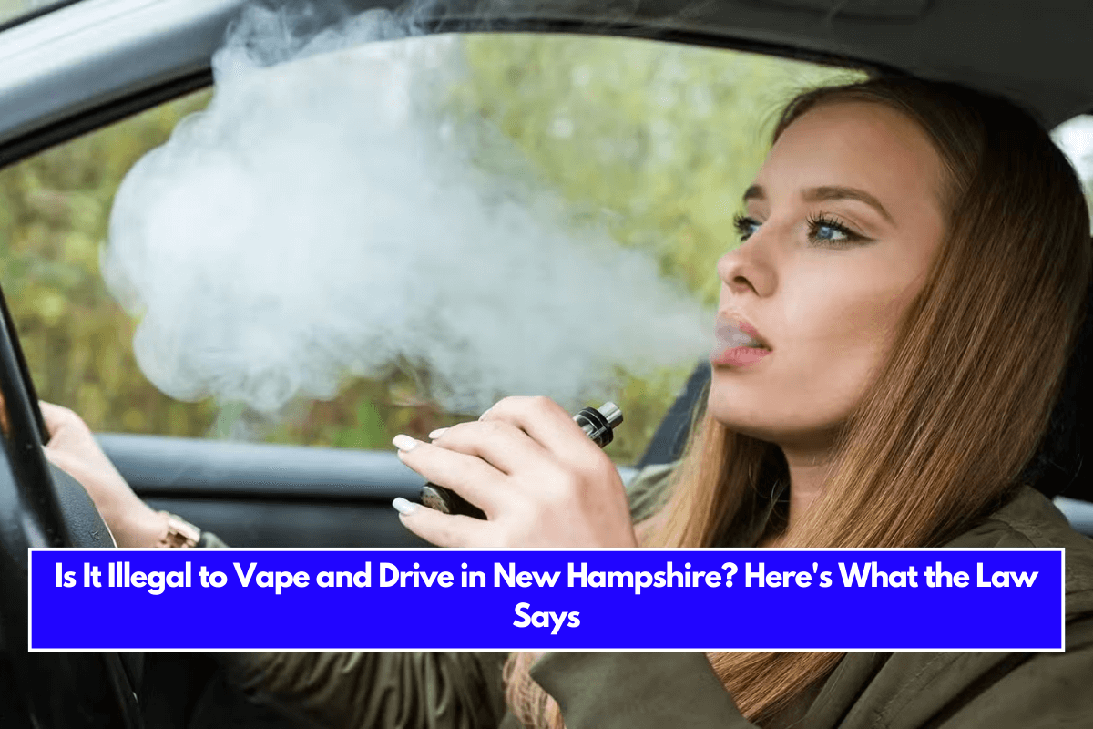 Is It Illegal to Vape and Drive in New Hampshire Here's What the Law Says