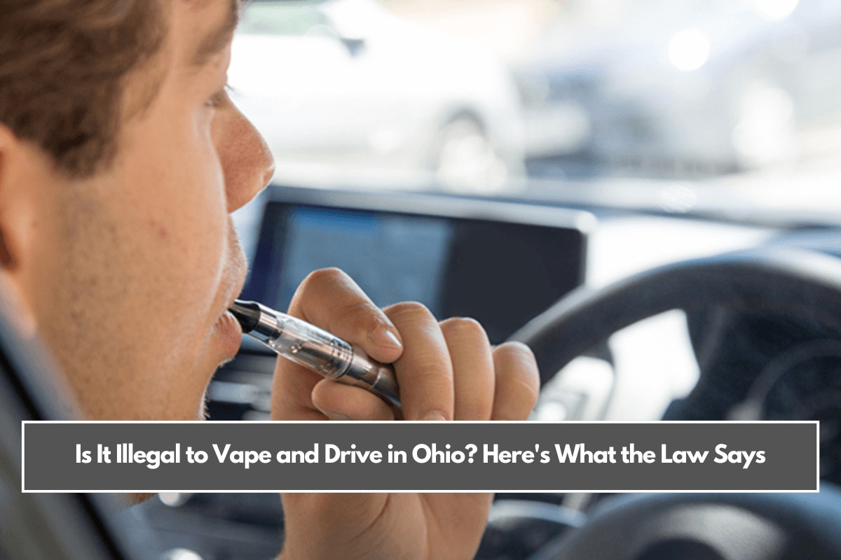 Is It Illegal to Vape and Drive in Ohio Here's What the Law Says