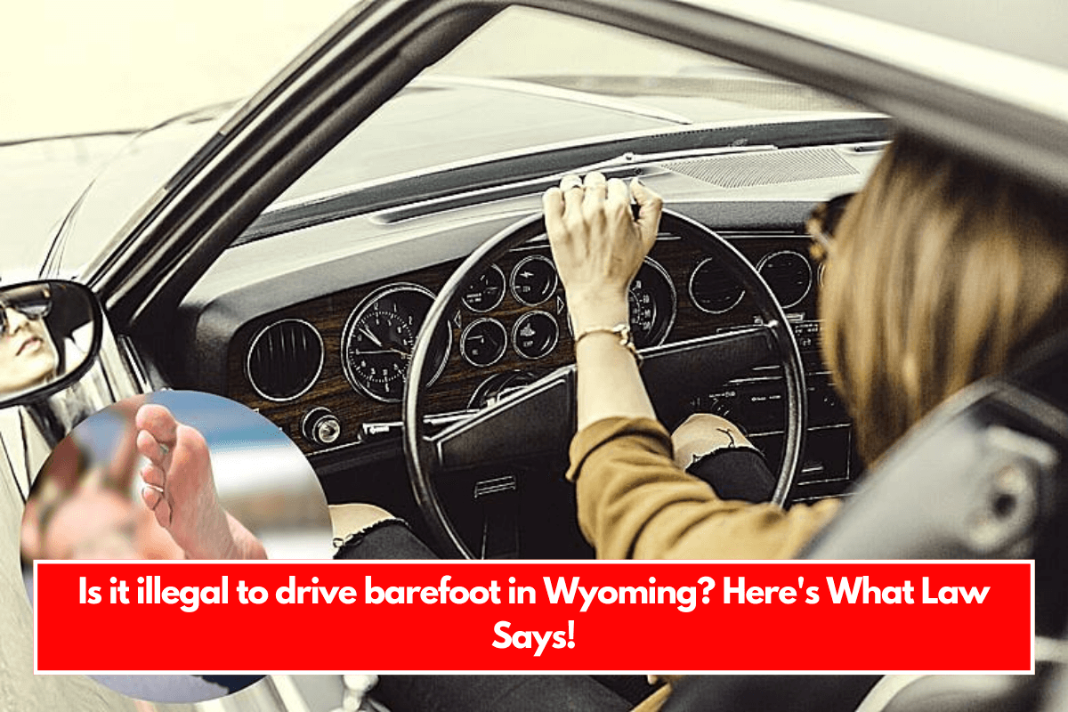 Is it illegal to drive barefoot in Wyoming Here's What Law Says!