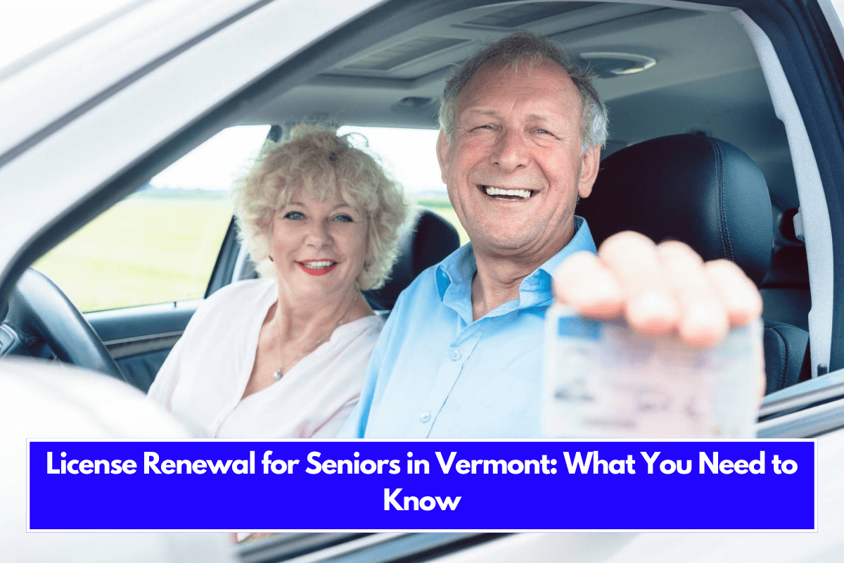 License Renewal for Seniors in Vermont What You Need to Know