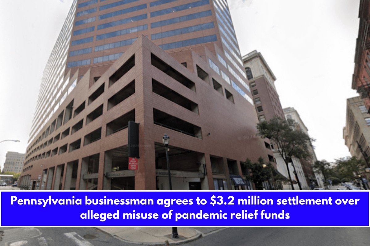 Pennsylvania businessman agrees to $3.2 million settlement over alleged misuse of pandemic relief funds