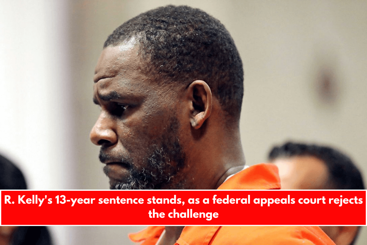 R. Kelly's 13-year sentence stands, as a federal appeals court rejects the challenge