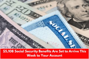 $5,108 Social Security Benefits Are Set to Arrive This Week to Your Account