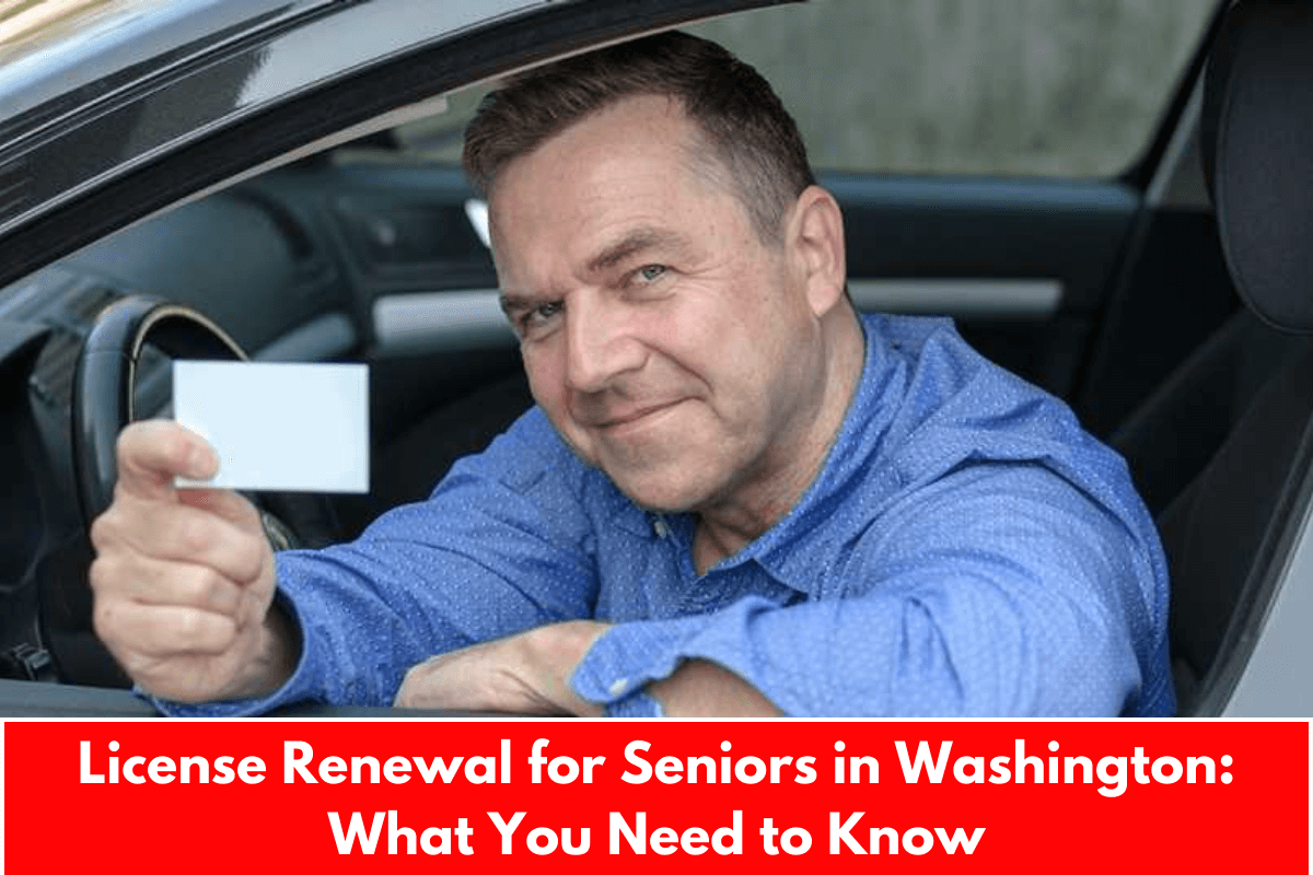 License Renewal for Seniors in Washington: What You Need to Know