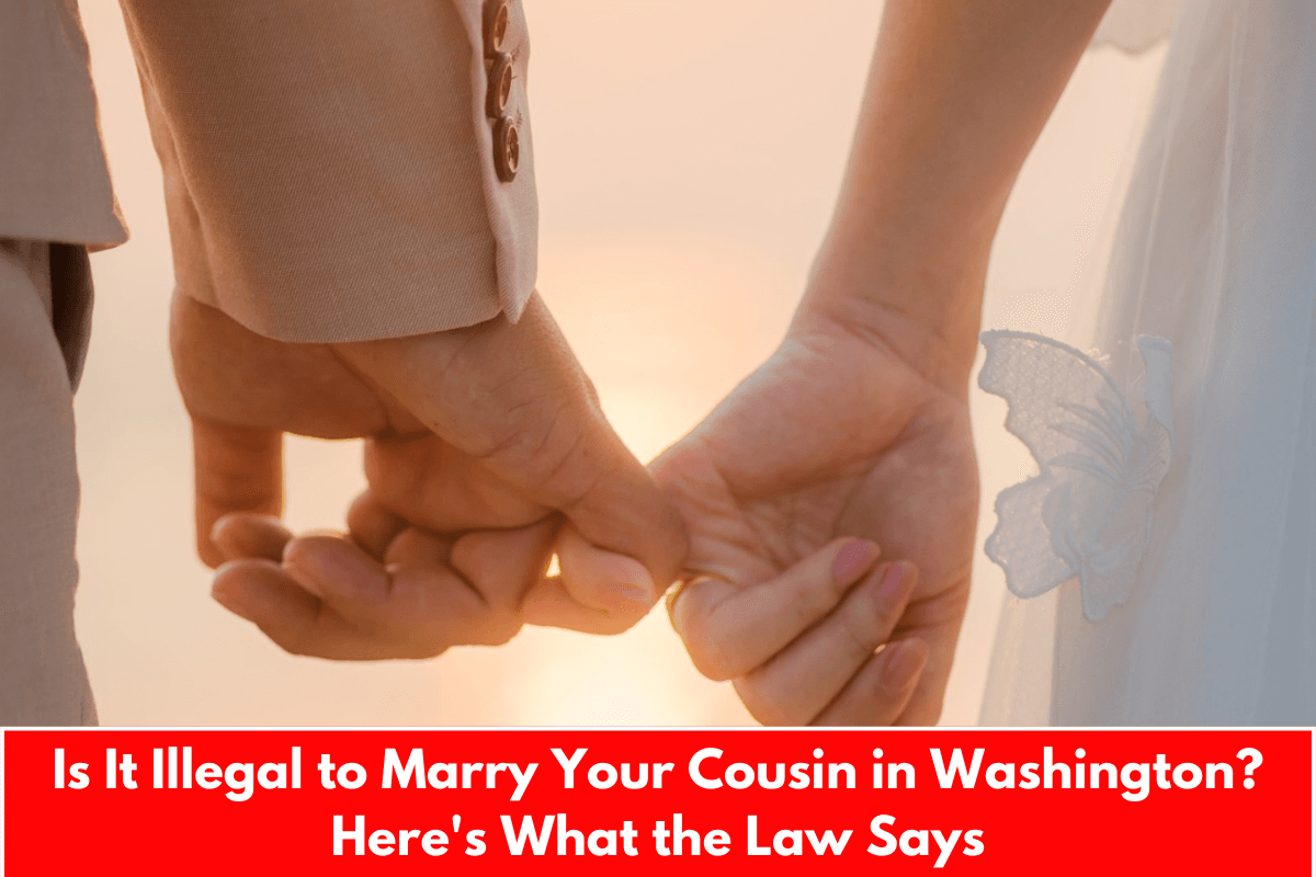 Is It Illegal to Marry Your Cousin in Washington? Here's What the Law Says