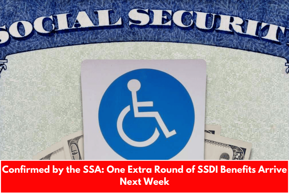 Confirmed by the SSA: One Extra Round of SSDI Benefits Arrive Next Week