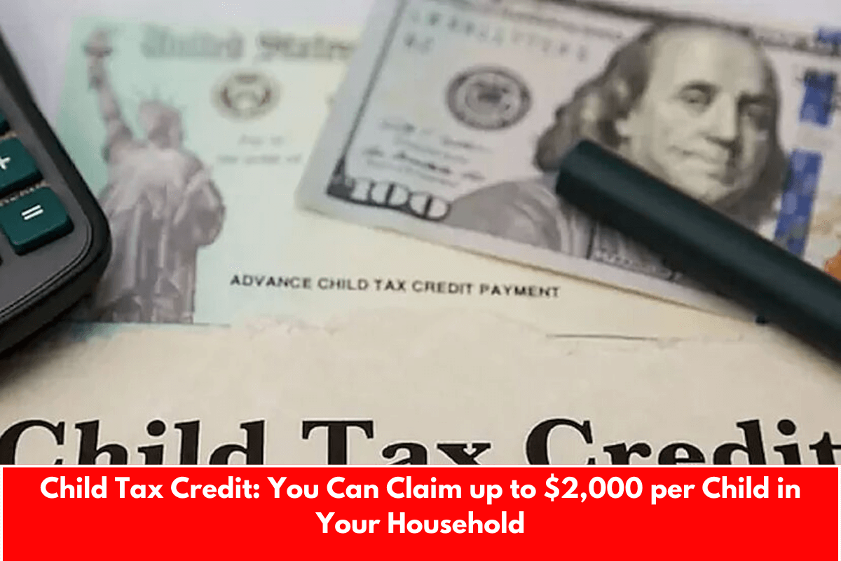 Child Tax Credit: You Can Claim up to $2,000 per Child in Your Household