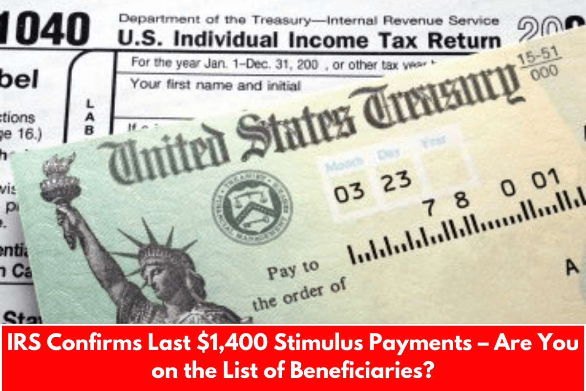 IRS Confirms Last $1,400 Stimulus Payments – Are You on the List of Beneficiaries?