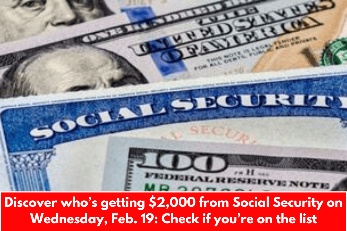 Discover who’s getting $2,000 from Social Security on Wednesday, Feb. 19: Check if you’re on the list