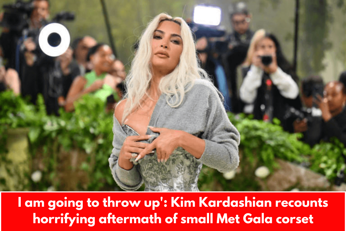 I am going to throw up': Kim Kardashian recounts horrifying aftermath of small Met Gala corset