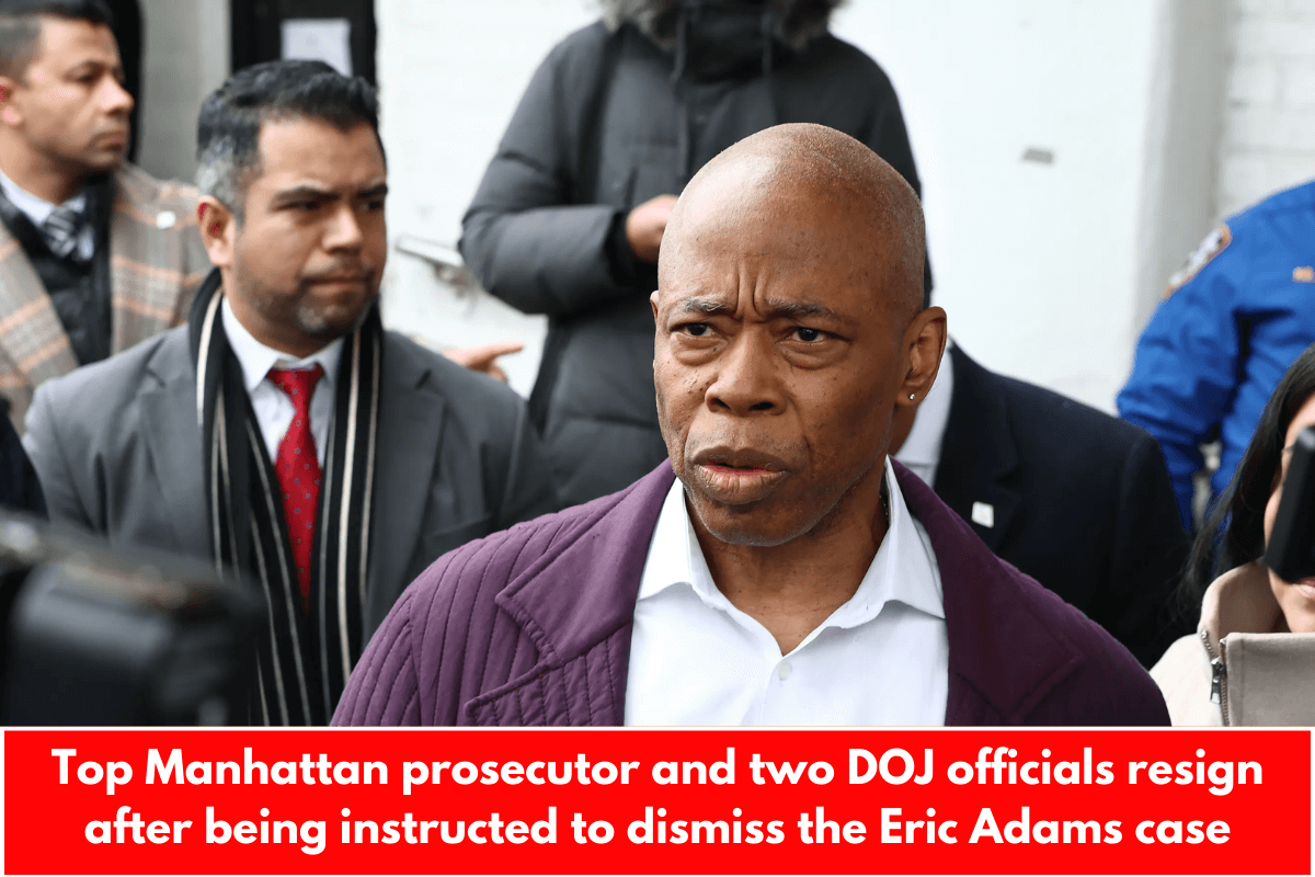 Top Manhattan prosecutor and two DOJ officials resign after being instructed to dismiss the Eric Adams case