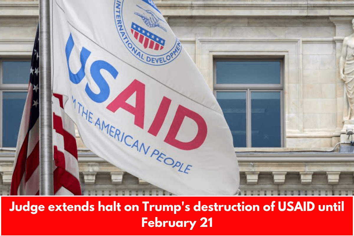 Judge extends halt on Trump's destruction of USAID until February 21