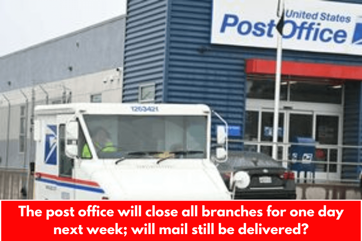 The post office will close all branches for one day next week; will mail still be delivered?