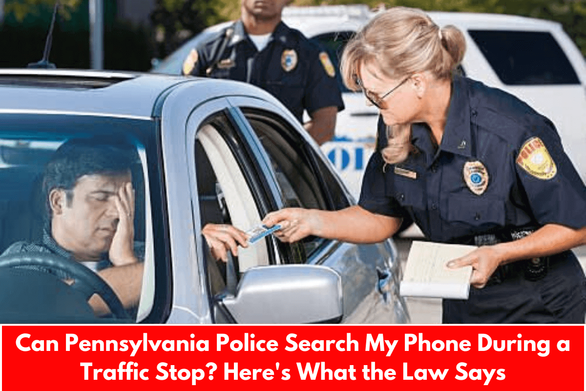 Can Pennsylvania Police Search My Phone During a Traffic Stop? Here's What the Law Says