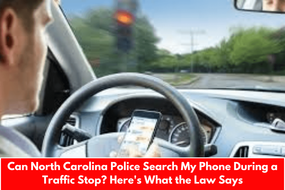 Can North Carolina Police Search My Phone During a Traffic Stop? Here's What the Law Says