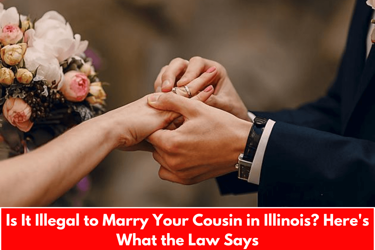 Is It Illegal to Marry Your Cousin in Illinois? Here's What the Law Says