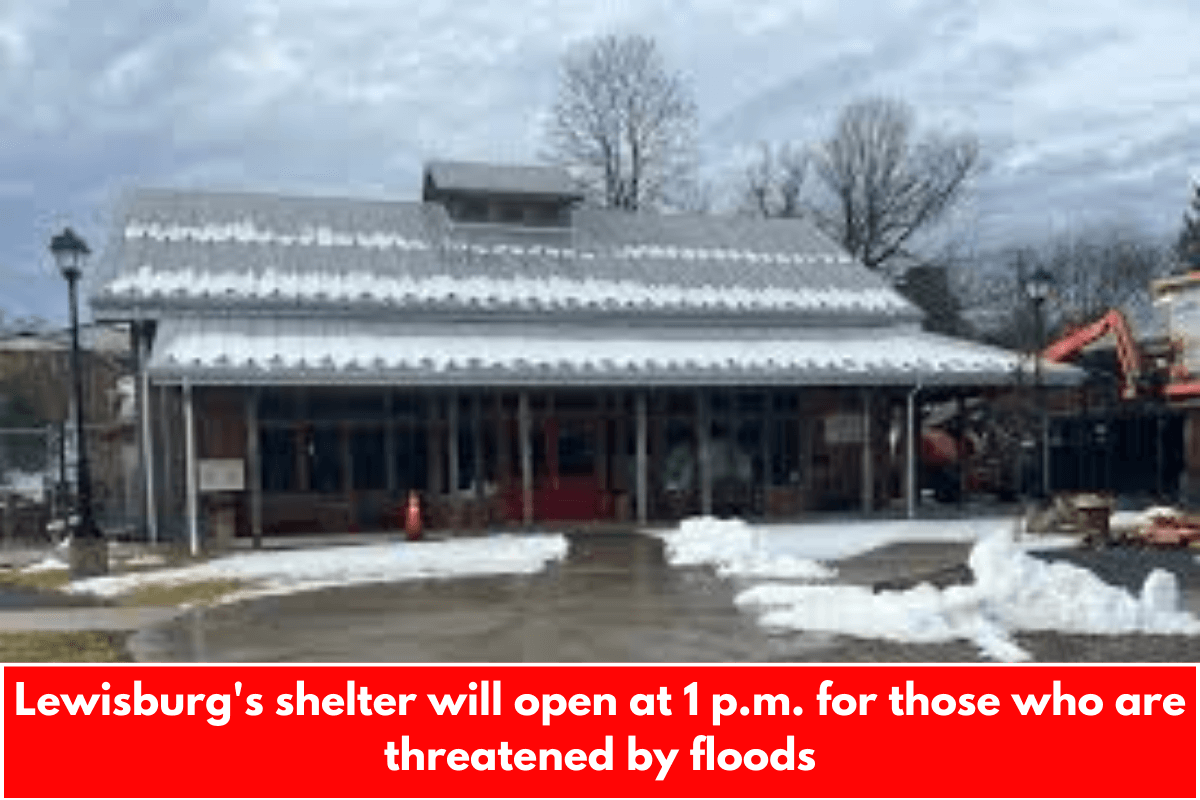 Lewisburg's shelter will open at 1 p.m. for those who are threatened by floods