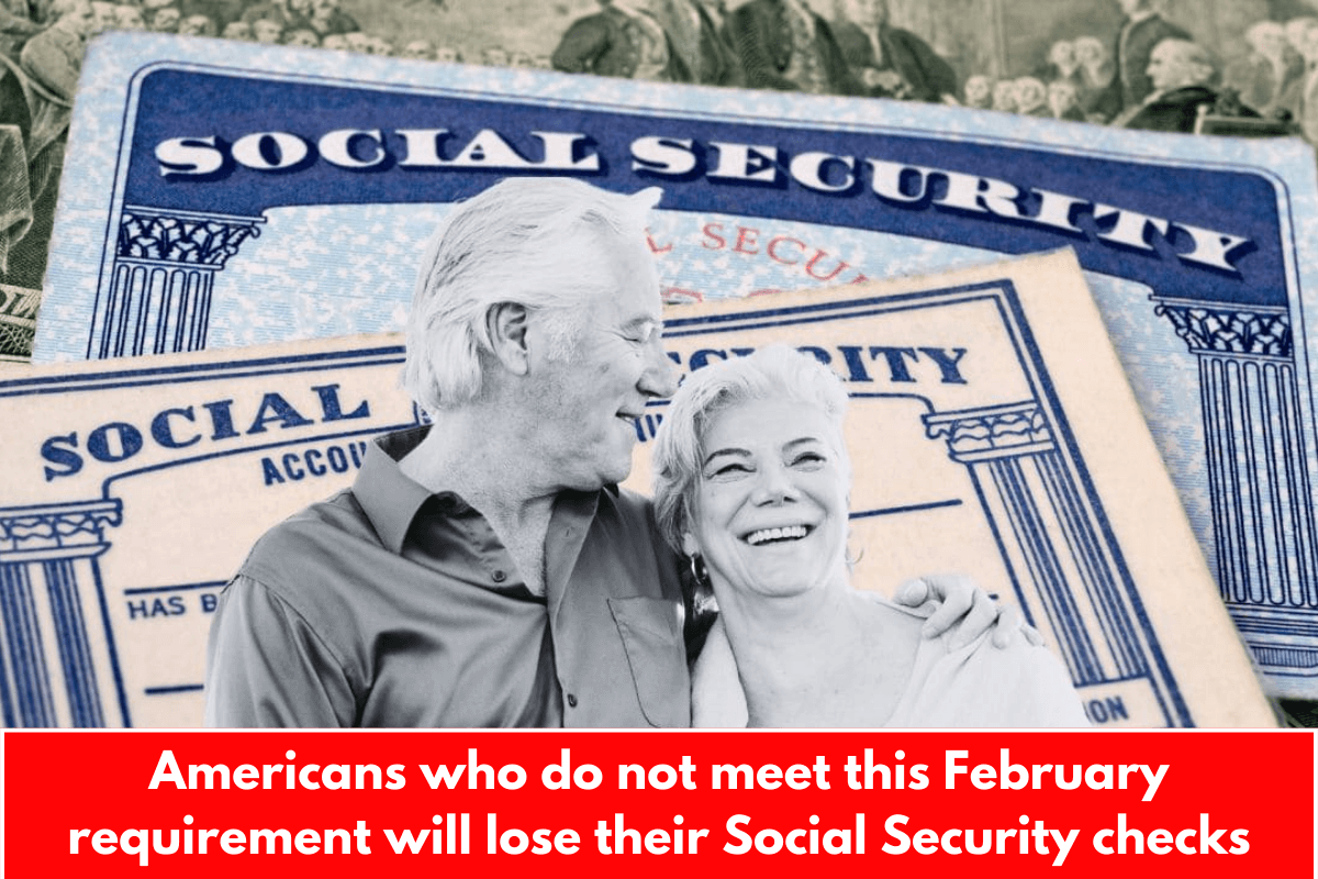 Americans who do not meet this February requirement will lose their Social Security checks