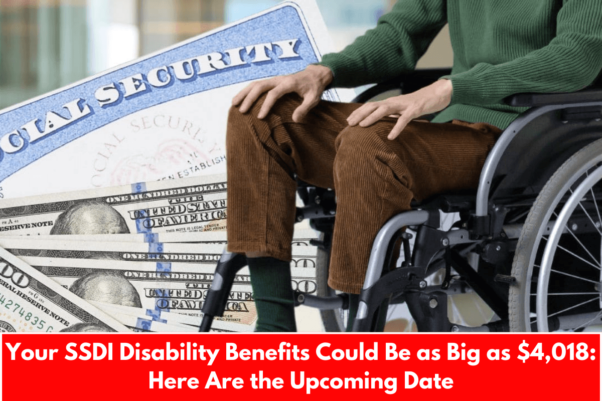 Your SSDI Disability Benefits Could Be as Big as $4,018: Here Are the Upcoming Date