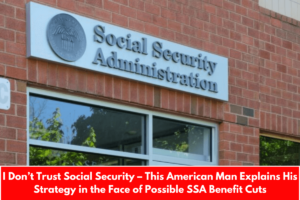 I Don’t Trust Social Security – This American Man Explains His Strategy in the Face of Possible SSA Benefit Cuts