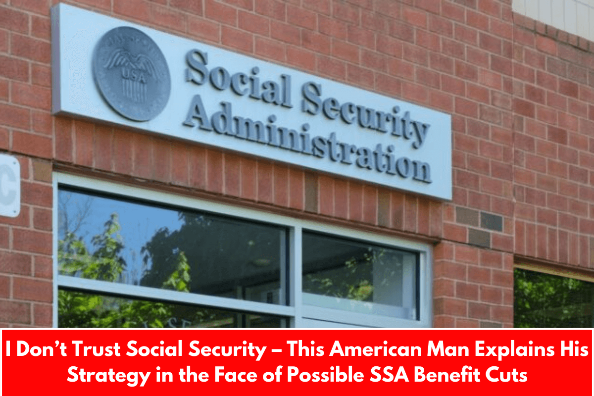 I Don’t Trust Social Security – This American Man Explains His Strategy in the Face of Possible SSA Benefit Cuts