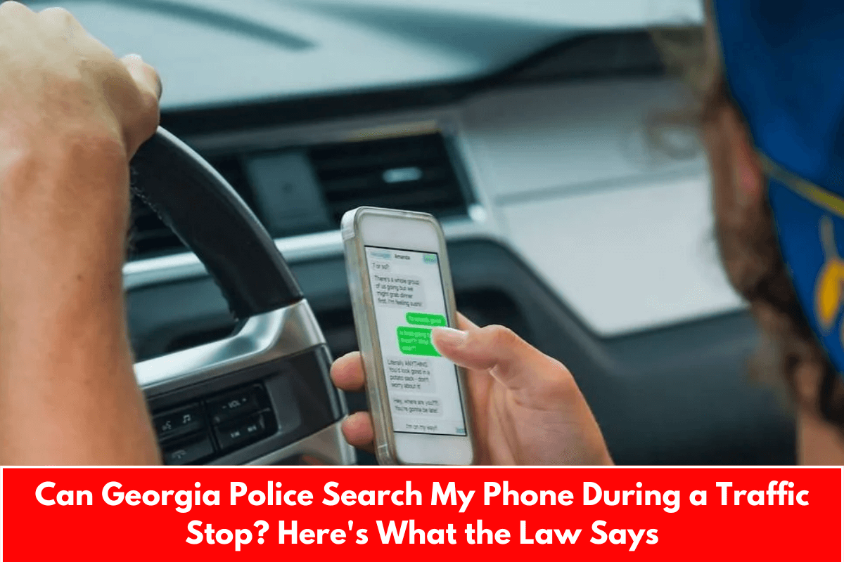 Can Georgia Police Search My Phone During a Traffic Stop? Here's What the Law Says