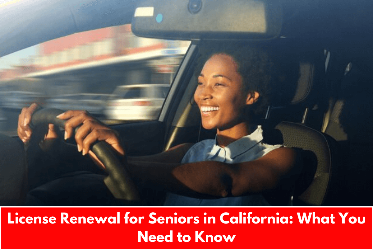 License Renewal for Seniors in California: What You Need to Know