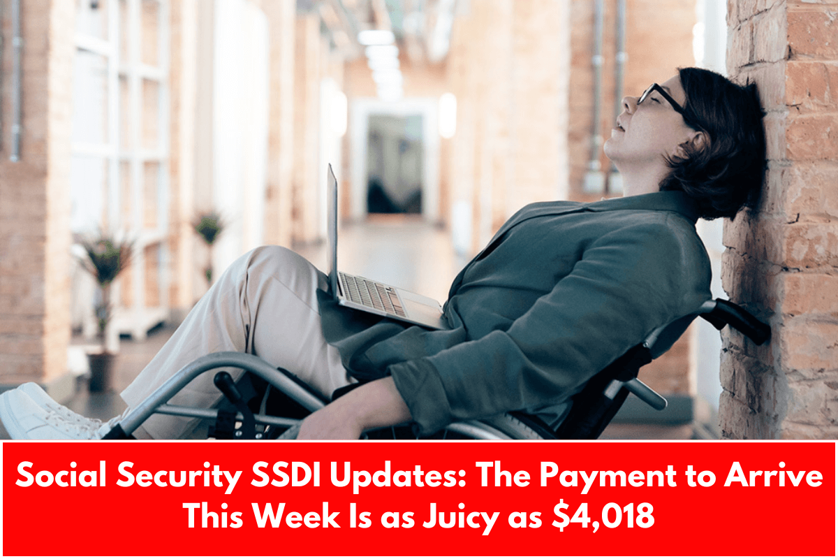 Social Security SSDI Updates: The Payment to Arrive This Week Is as Juicy as $4,018