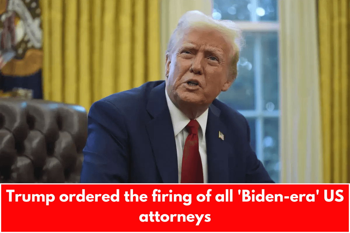 Trump ordered the firing of all 'Biden-era' US attorneys