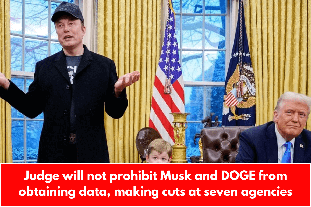 Judge will not prohibit Musk and DOGE from obtaining data, making cuts at seven agencies