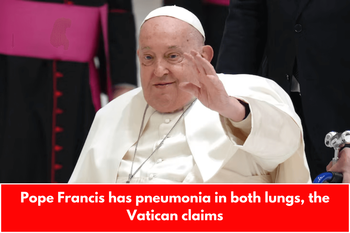 Pope Francis has pneumonia in both lungs, the Vatican claims