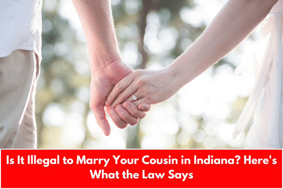 Is It Illegal to Marry Your Cousin in Indiana? Here's What the Law Says