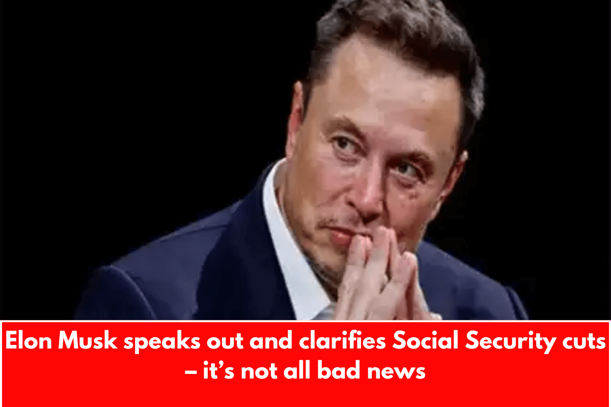 Elon Musk speaks out and clarifies Social Security cuts – it’s not all bad news