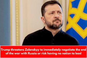 Trump threatens Zelenskyy to immediately negotiate the end of the war with Russia or risk having no nation to lead